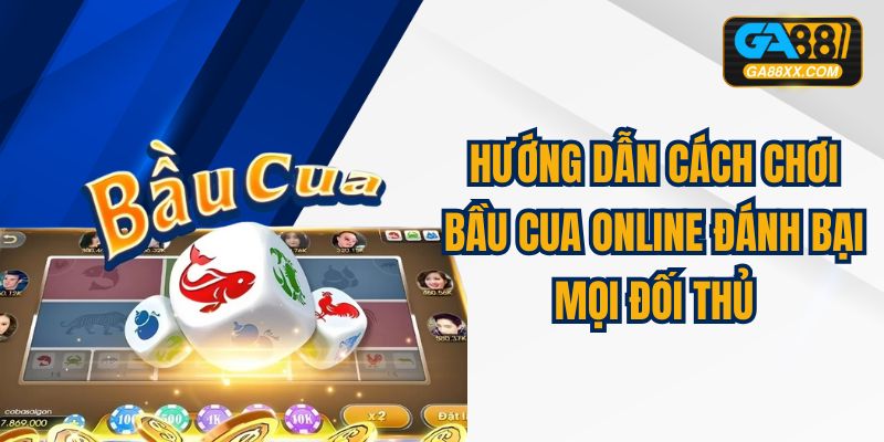 Hướng Dẫn Cách Chơi Bầu Cua Online Đánh Bại Mọi Đối Thủ