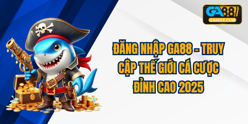 Đăng Nhập Ga88 – Truy Cập Thế Giới Cá Cược Đỉnh Cao 2025