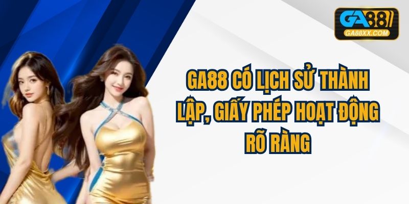 GA88 có lịch sử thành lập rõ ràng, được cấp phép hoạt động từ các đơn vị uy tín