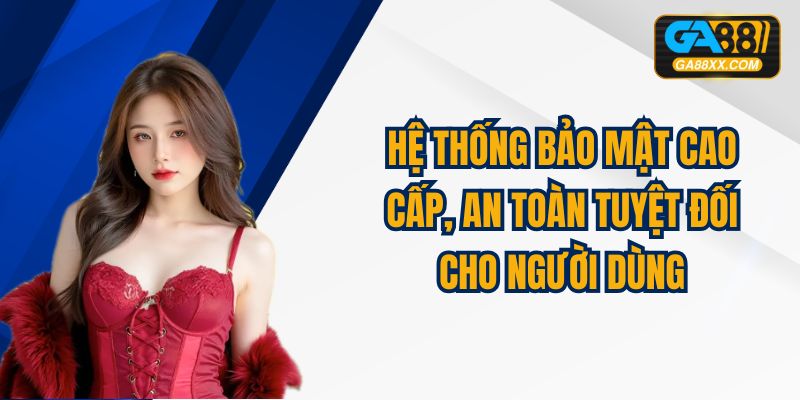 Hệ thống bảo mật của thương hiệu được trang bị nghiêm ngặt