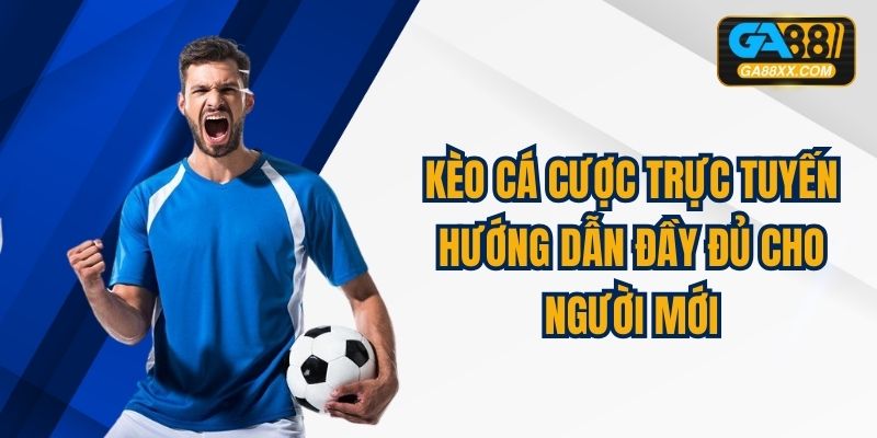 Kèo Cá Cược Trực Tuyến: Hướng Dẫn Đầy Đủ Cho Người Mới