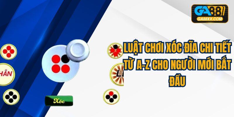 Luật Chơi Xóc Đĩa Chi Tiết Từ A-Z Cho Người Mới Bắt Đầu