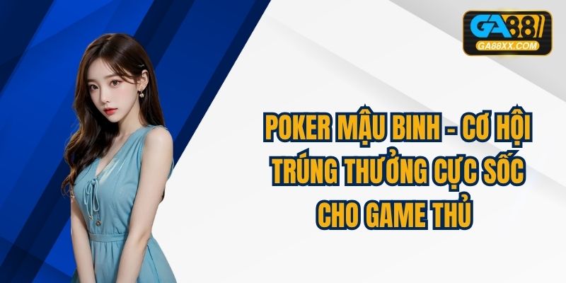 Poker Mậu Binh - Cơ Hội Trúng Thưởng Cực Sốc Cho Game Thủ 