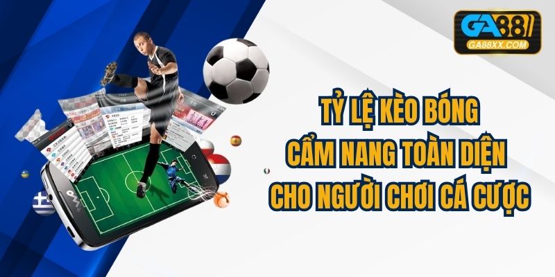 Tỷ Lệ Kèo Bóng: Cẩm Nang Toàn Diện Cho Người Chơi Cá Cược